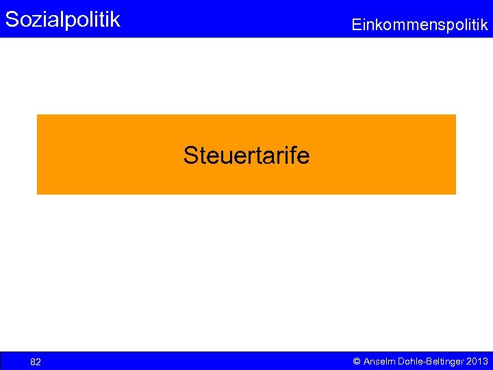 Sozialpolitik Einkommenspolitik Steuertarife 82 © Anselm Dohle-Beltinger 2013 