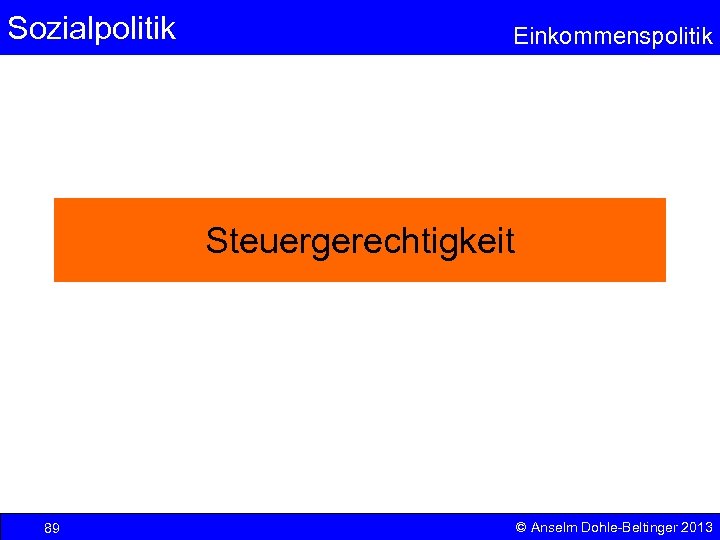 Sozialpolitik Einkommenspolitik Steuergerechtigkeit 89 © Anselm Dohle-Beltinger 2013 