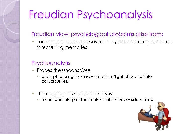 Freudian Psychoanalysis Freudian view; psychological problems arise from: ◦ Tension in the unconscious mind
