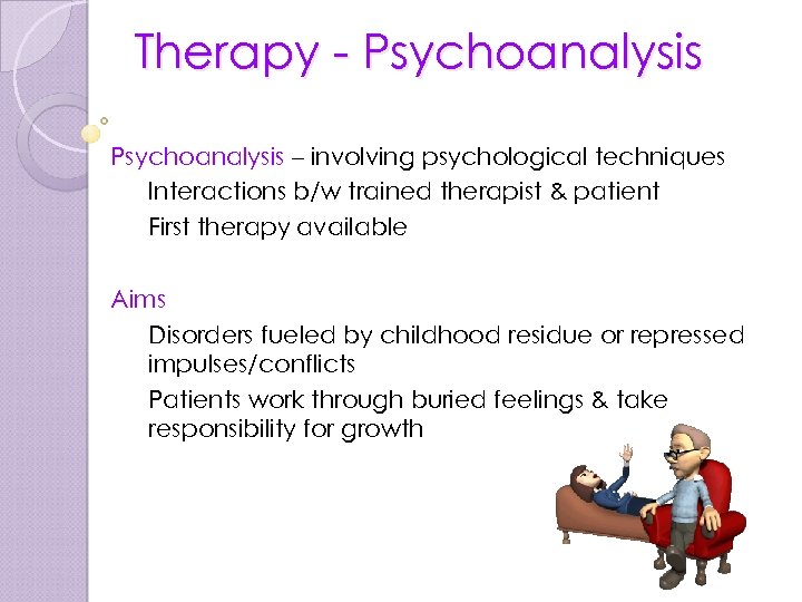 Therapy - Psychoanalysis – involving psychological techniques Interactions b/w trained therapist & patient First