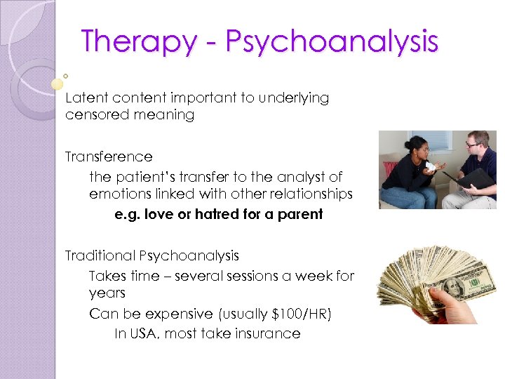 Therapy - Psychoanalysis Latent content important to underlying censored meaning Transference the patient’s transfer