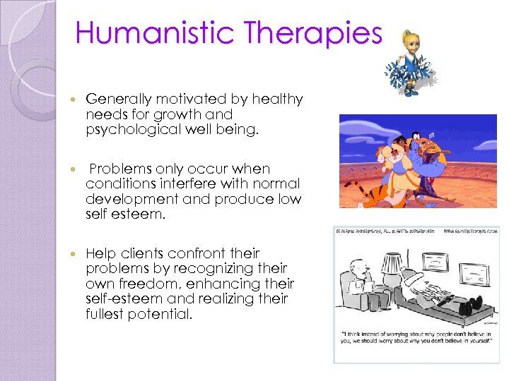 Humanistic Therapies Generally motivated by healthy needs for growth and psychological well being. Problems