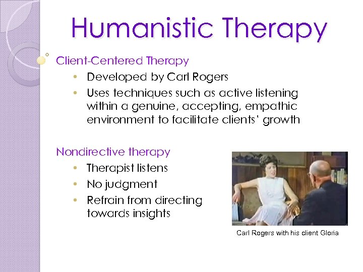 Humanistic Therapy Client-Centered Therapy • Developed by Carl Rogers • Uses techniques such as