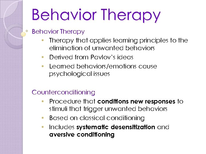 Behavior Therapy • Therapy that applies learning principles to the elimination of unwanted behaviors