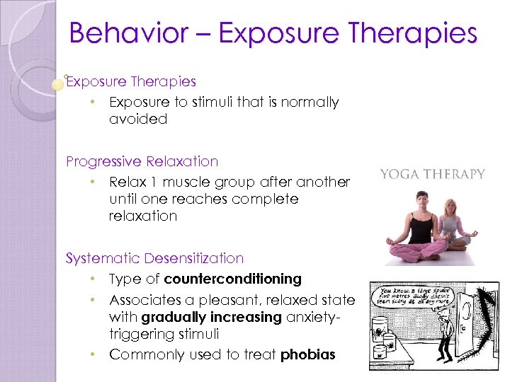 Behavior – Exposure Therapies • Exposure to stimuli that is normally avoided Progressive Relaxation