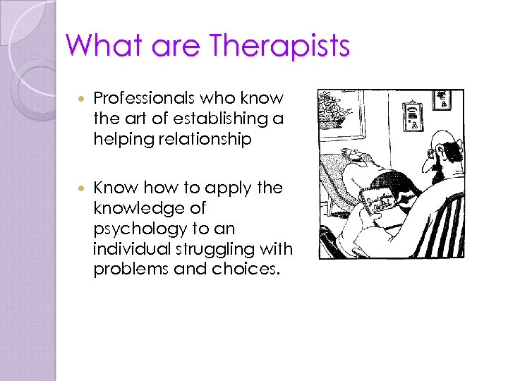 What are Therapists Professionals who know the art of establishing a helping relationship Know