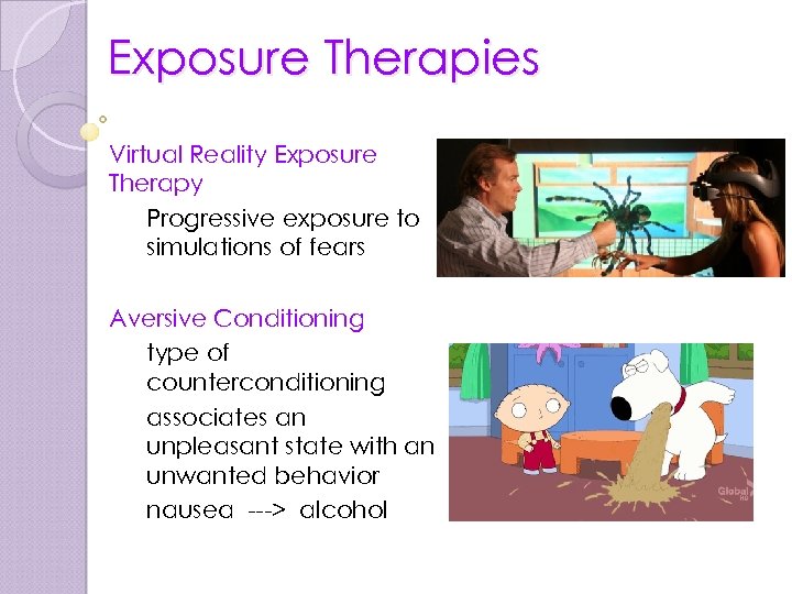 Exposure Therapies Virtual Reality Exposure Therapy Progressive exposure to simulations of fears Aversive Conditioning