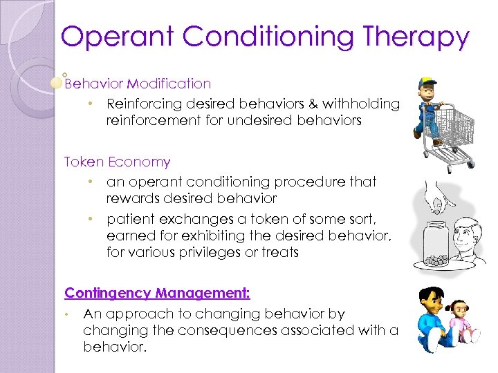 Operant Conditioning Therapy Behavior Modification • Reinforcing desired behaviors & withholding reinforcement for undesired
