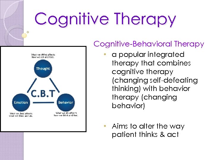Cognitive Therapy Cognitive-Behavioral Therapy • a popular integrated therapy that combines cognitive therapy (changing