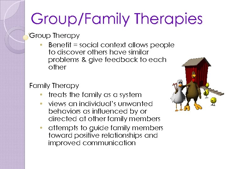 Group/Family Therapies Group Therapy • Benefit = social context allows people to discover others