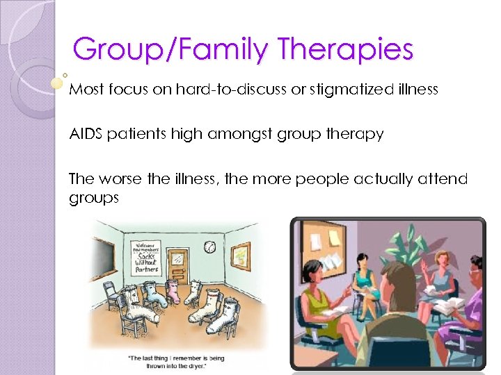Group/Family Therapies Most focus on hard-to-discuss or stigmatized illness AIDS patients high amongst group