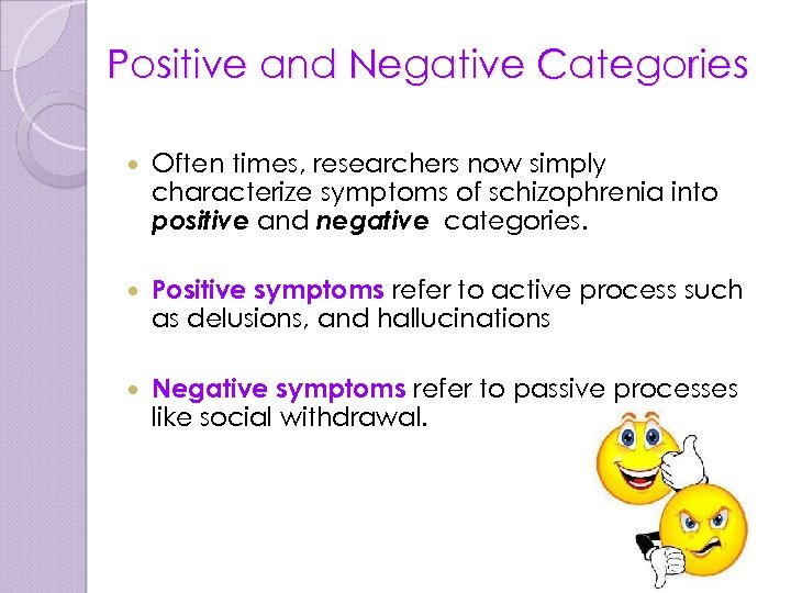 Positive and Negative Categories Often times, researchers now simply characterize symptoms of schizophrenia into