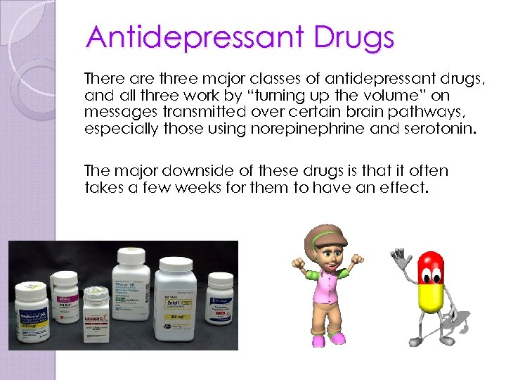 Antidepressant Drugs There are three major classes of antidepressant drugs, and all three work