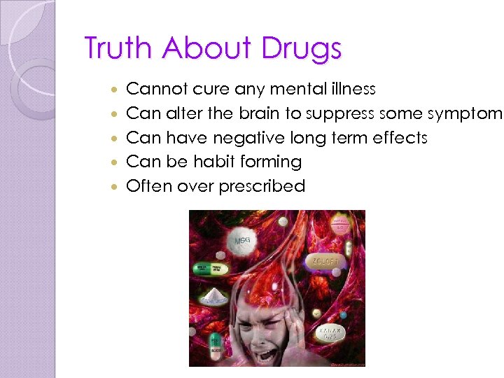 Truth About Drugs Cannot cure any mental illness Can alter the brain to suppress