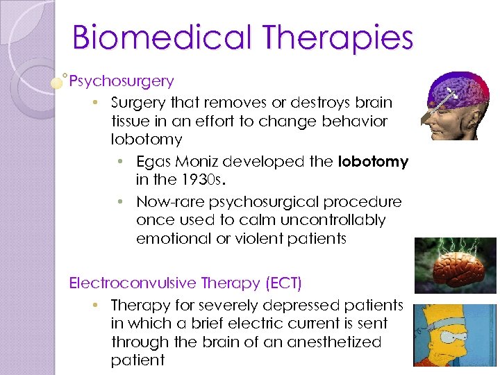 Biomedical Therapies Psychosurgery • Surgery that removes or destroys brain tissue in an effort