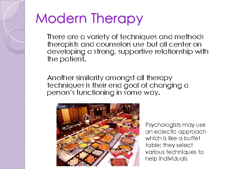 Modern Therapy There a variety of techniques and methods therapists and counselors use but