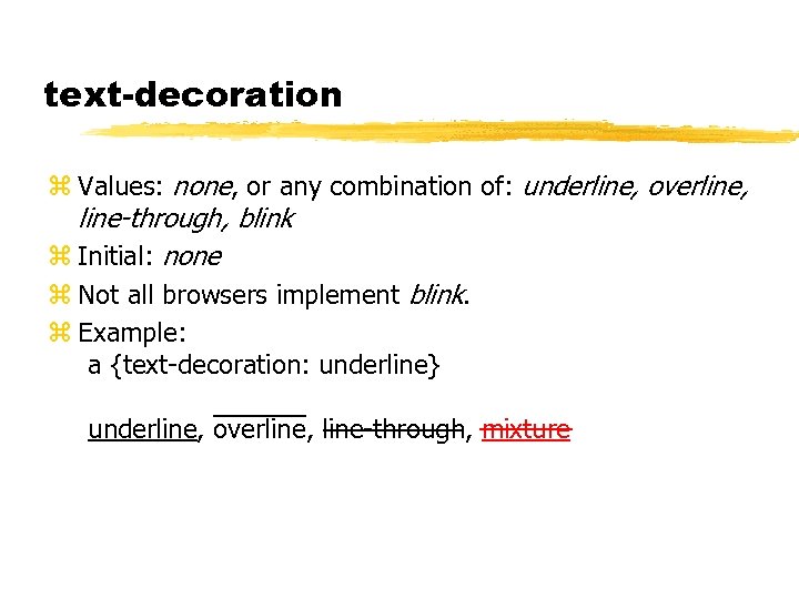 text-decoration z Values: none, or any combination of: underline, overline, line-through, blink z Initial: