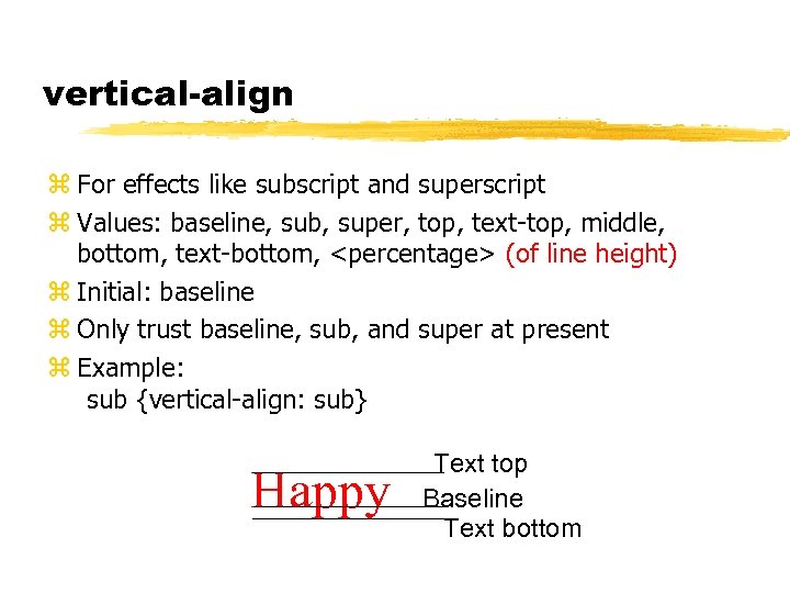 vertical-align z For effects like subscript and superscript z Values: baseline, sub, super, top,