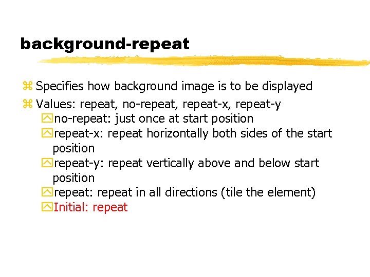 background-repeat z Specifies how background image is to be displayed z Values: repeat, no-repeat,