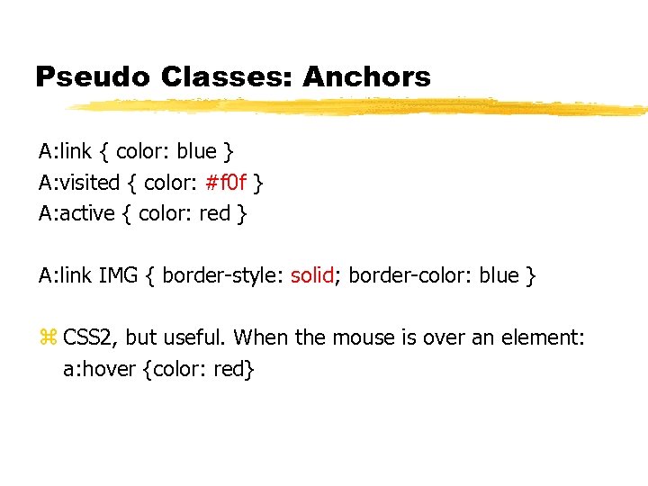 Pseudo Classes: Anchors A: link { color: blue } A: visited { color: #f