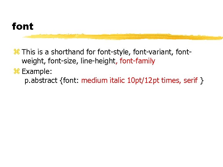 font z This is a shorthand for font-style, font-variant, fontweight, font-size, line-height, font-family z