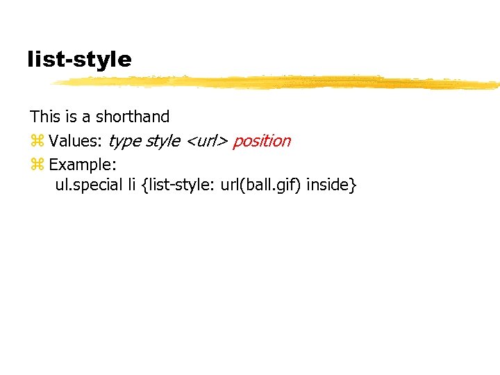 list-style This is a shorthand z Values: type style <url> position z Example: ul.