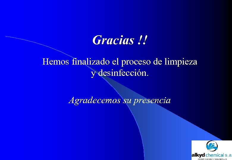Gracias !! Hemos finalizado el proceso de limpieza y desinfección. Agradecemos su presencia 