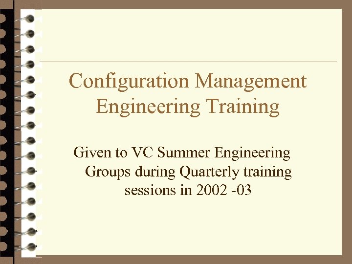 Configuration Management Engineering Training Given to VC Summer Engineering Groups during Quarterly training sessions