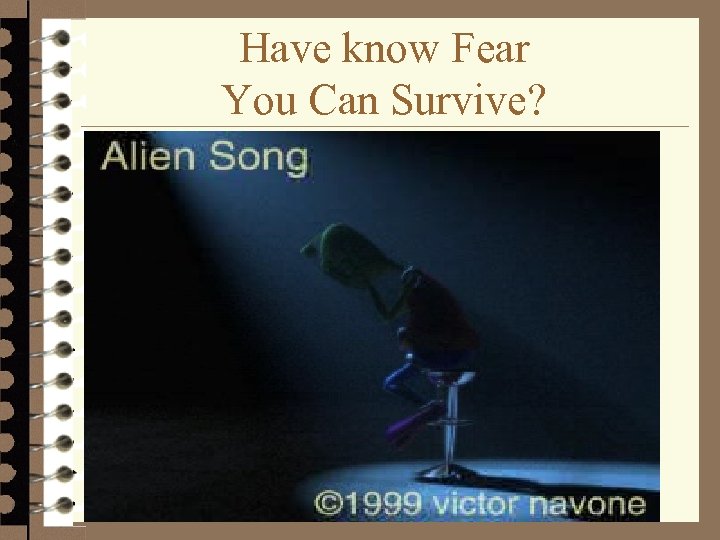 Have know Fear You Can Survive? 