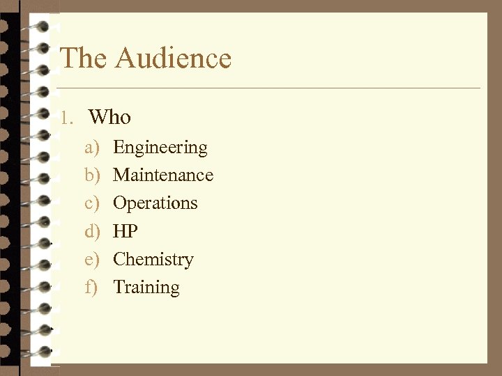 The Audience 1. Who a) Engineering b) Maintenance c) Operations d) HP e) Chemistry