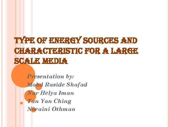 TYPE OF ENERGY SOURCES AND CHARACTERISTIC FOR A LARGE SCALE MEDIA Presentation by: Mohd