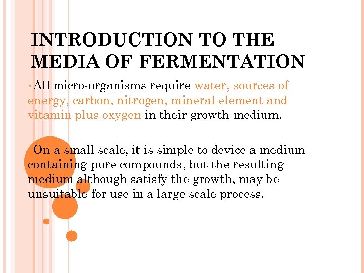 INTRODUCTION TO THE MEDIA OF FERMENTATION • All micro-organisms require water, sources of energy,