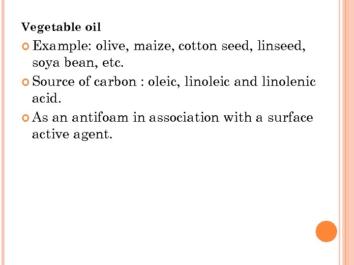 Vegetable oil Example: olive, maize, cotton seed, linseed, soya bean, etc. Source of carbon