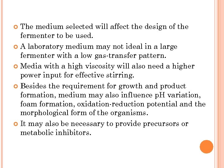 The medium selected will affect the design of the fermenter to be used. A