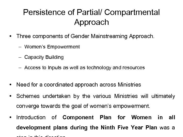 Persistence of Partial/ Compartmental Approach • Three components of Gender Mainstreaming Approach. – Women’s