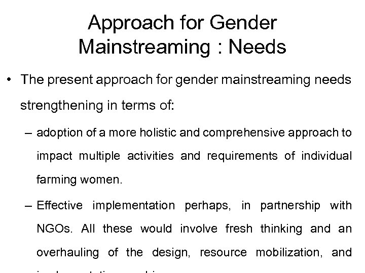 Approach for Gender Mainstreaming : Needs • The present approach for gender mainstreaming needs