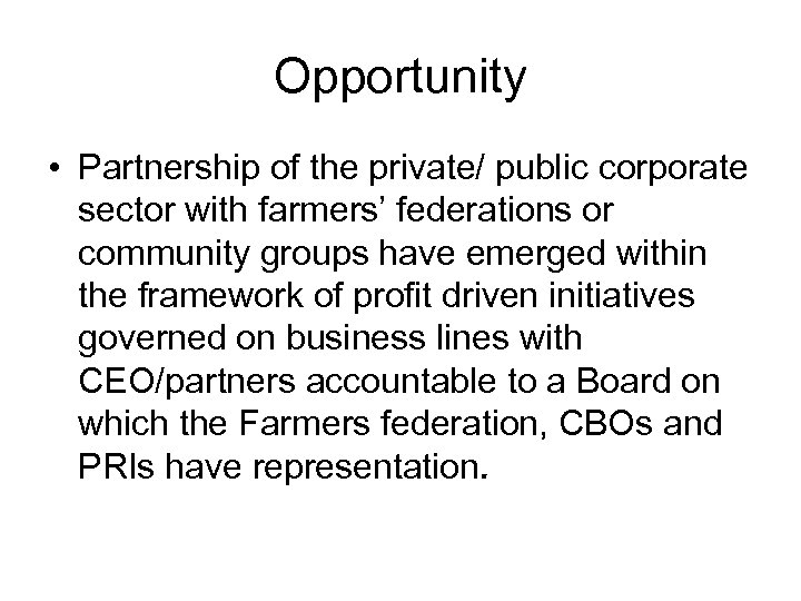 Opportunity • Partnership of the private/ public corporate sector with farmers’ federations or community