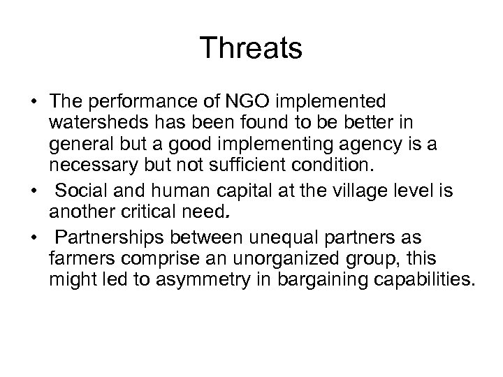 Threats • The performance of NGO implemented watersheds has been found to be better