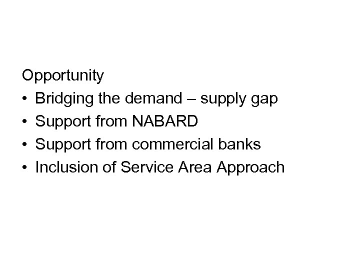 Opportunity • Bridging the demand – supply gap • Support from NABARD • Support
