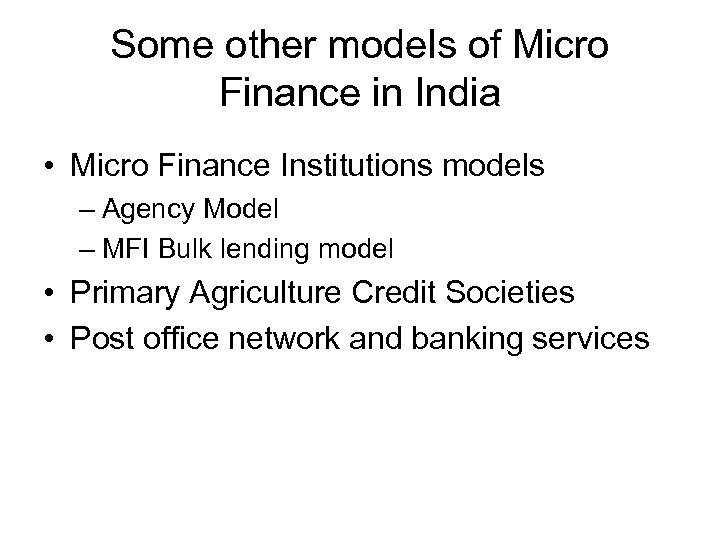 Some other models of Micro Finance in India • Micro Finance Institutions models –