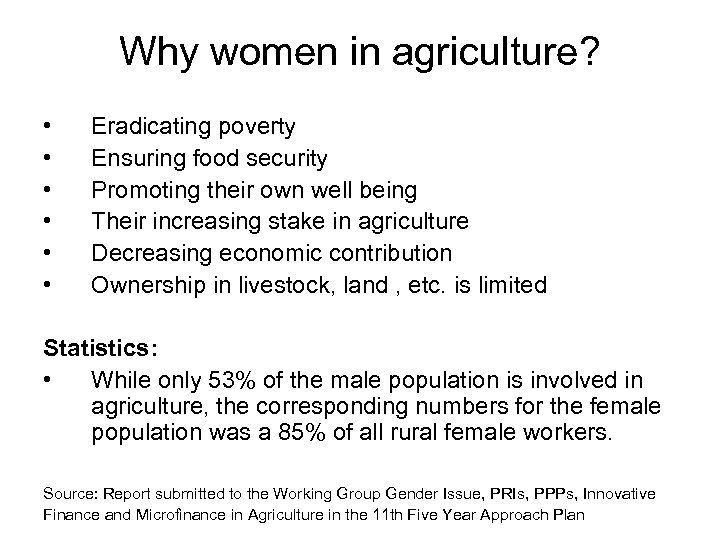 Why women in agriculture? • • • Eradicating poverty Ensuring food security Promoting their