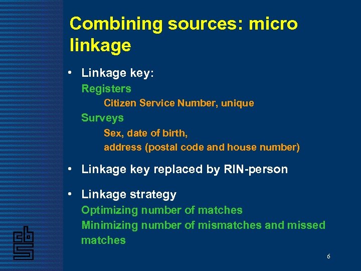 Combining sources: micro linkage • Linkage key: Registers Citizen Service Number, unique Surveys Sex,