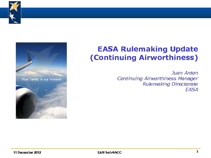 EASA Rulemaking Update (Continuing Airworthiness) Juan Anton Continuing Airworthiness Manager Rulemaking Directorate EASA 11
