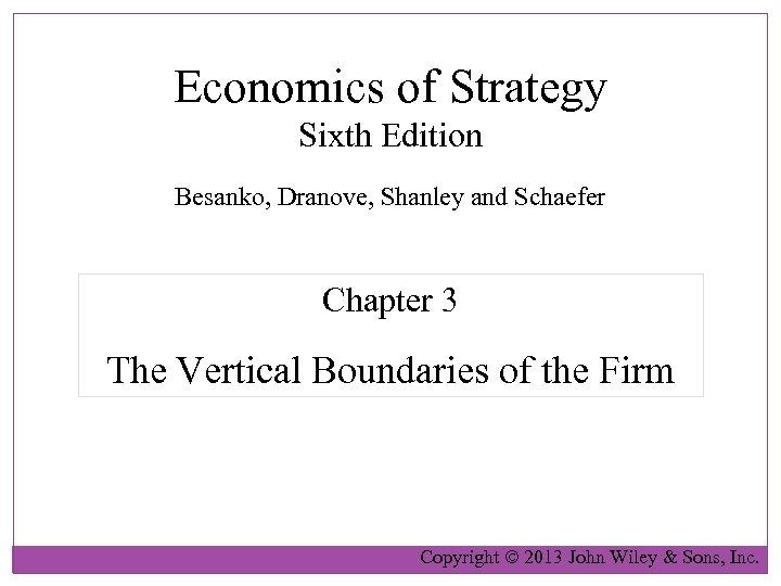 Economics of Strategy Sixth Edition Besanko, Dranove, Shanley and Schaefer Chapter 3 The Vertical