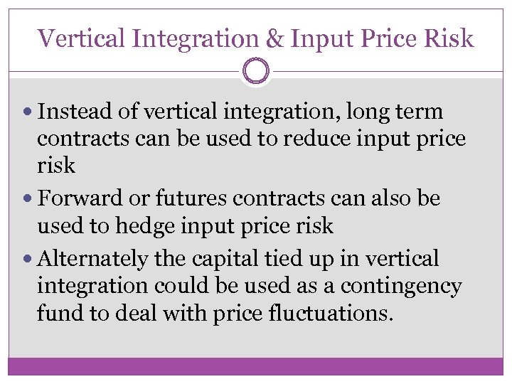 Vertical Integration & Input Price Risk Instead of vertical integration, long term contracts can