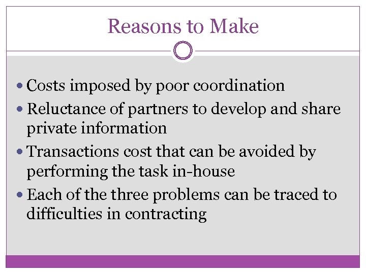 Reasons to Make Costs imposed by poor coordination Reluctance of partners to develop and
