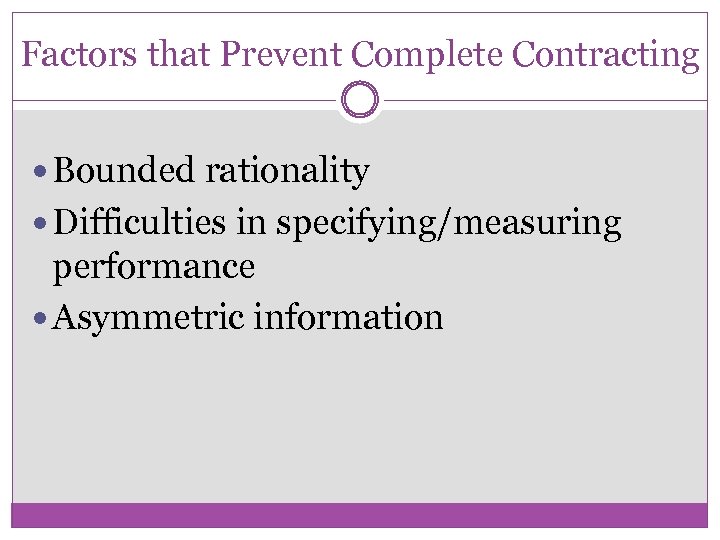 Factors that Prevent Complete Contracting Bounded rationality Difficulties in specifying/measuring performance Asymmetric information 