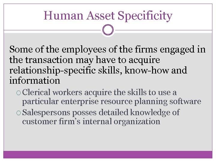 Human Asset Specificity Some of the employees of the firms engaged in the transaction