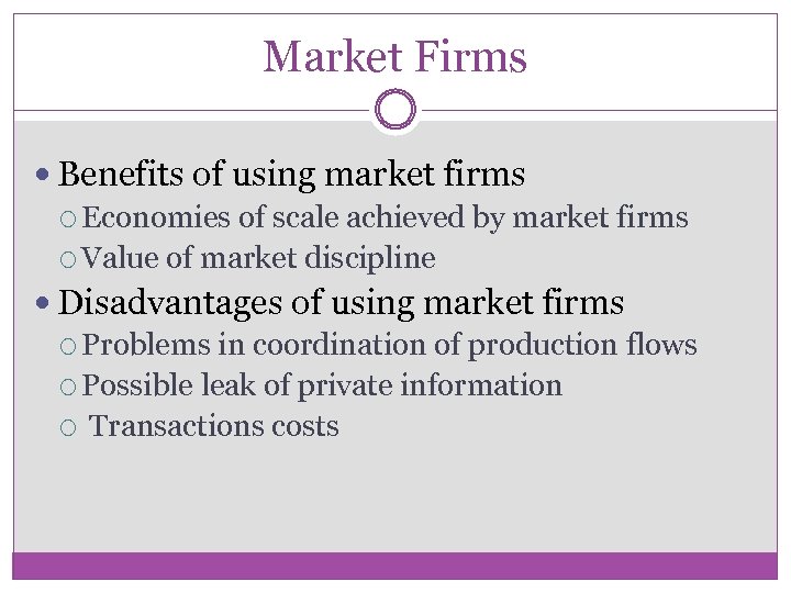 Market Firms Benefits of using market firms Economies of scale achieved by market firms
