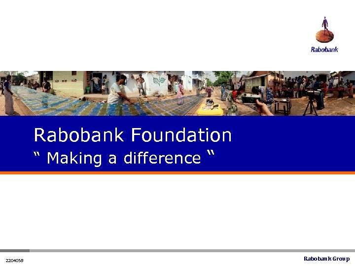 Rabobank Foundation “ Making a difference “ 2204058 Rabobank Group 
